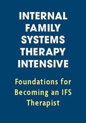Internal Family Systems Therapy Intensive: Foundations for becoming an IFS therapist