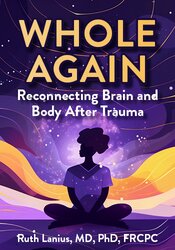 Whole Again: Reconnecting Brain and Body After Trauma