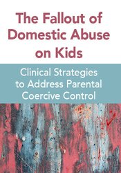 The Fallout of Domestic Abuse on Kids: Clinical Strategies to Address Parental Coercive Control