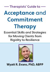 Therapists Guide to Acceptance and Commitment Therapy: Essential Skills and Strategies for Moving Clients from Rigidity to Resilience
