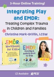 Integrating Play and EMDR: Treating Complex Trauma in Children and Families