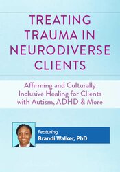 Treating Trauma in Neurodiverse Clients: Affirming and Culturally Inclusive Healing for Clients with Autism, ADHD & More