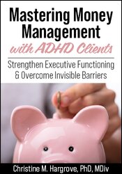 Mastering Money Management with ADHD Clients: Strengthen Executive Functioning & Overcome Invisible Barriers