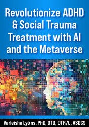 Revolutionize ADHD & Social Trauma Treatment with AI and the Metaverse