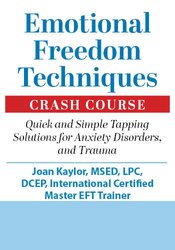 Emotional Freedom Techniques Crash Course: Quick and Simple Tapping Solutions for Anxiety Disorders, and Trauma