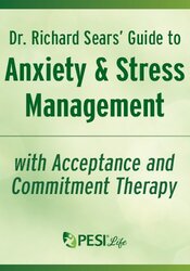 Dr. Richard Sears' Guide to Anxiety & Stress Management