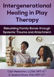 Intergenerational Healing in Play Therapy: Rebuilding Family Bonds through Systemic Trauma and Attachment