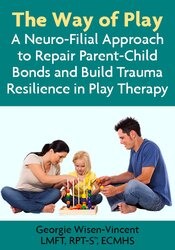 The Way of Play: A Neuro-Filial Approach to Repair Parent-Child Bonds and Build Trauma Resilience in Play Therapy