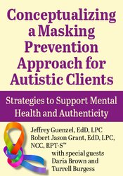Conceptualizing a Masking Prevention Approach for Autistic Clients: Strategies to Support Mental Health and Authenticity