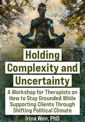 Holding Complexity and Uncertainty: A Workshop for Therapists on How to Stay Grounded While Supporting Clients Through Shifting Political Climate