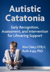 Autistic Catatonia: Early Recognition, Assessment, and Intervention for Lifesaving Support