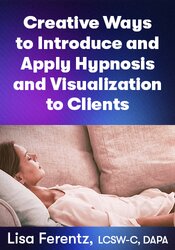 Creative Ways to Introduce and Use Hypnosis and Visualization to Clients