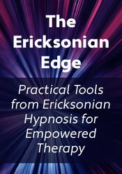 The Ericksonian Edge: Practical Tools from Ericksonian Hypnosis for Empowered Therapy