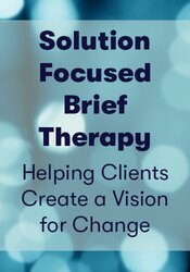 Solution Focused Brief Therapy: Helping clients Create a Vision for Change