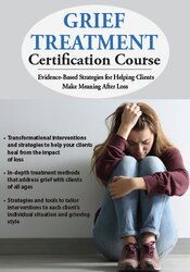 Grief Treatment Certification Course: Evidence-Based Strategies for Helping Clients Make Meaning After Loss