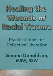 Healing the Wounds of Racial Trauma: Practical Tools for Collective Liberation