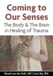 Coming to Our Senses: The Body & The Brain in Healing of Trauma