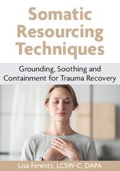 Somatic Resourcing Techniques: Grounding, Soothing and Containment for Trauma Recovery