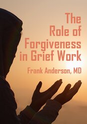 The Role of Forgiveness in Grief Work: Releasing Anger and the Pain of Relational Trauma