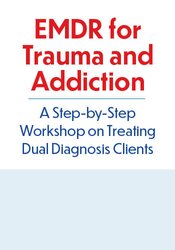 EMDR for Trauma and Addiction: A Step-by-Step Workshop on Treating Dual Diagnosis Clients