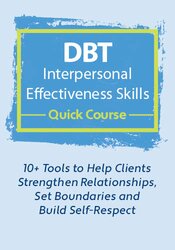3-Hour DBT Interpersonal Effectiveness Skills Quick Course: 10+ Tools to Help Clients Strengthen Relationships, Set Boundaries and Build Self-Respect