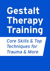 Gestalt Therapy Training: Core Skills & Top Techniques for Trauma & More