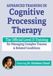 Advanced Training in Cognitive Processing Therapy: The Official Level II Training for Managing Complex Trauma & Related Conditions