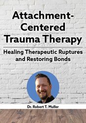 Attachment-Centered Trauma Therapy: Healing Therapeutic Ruptures and Restoring Bonds