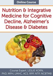 Nutrition & Integrative Medicine for Cognitive Decline, Alzheimer's Disease & Diabetes