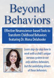 Beyond Behaviors: Effective Neuroscience-based Tools to Transform Childhood Behaviors featuring Dr. Mona Delahooke