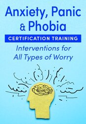 Anxiety, Panic, & Phobia Certification Training