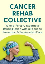 Cancer Rehab Collective: Whole-Person, Integrative Rehabilitation with a Focus on Prevention & Survivorship Care