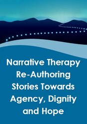 Narrative Therapy - Re-Authoring Stories Towards Agency, Dignity and Hope