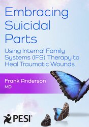 Embracing Suicidal Parts: Using Internal Family Systems (IFS) Therapy to Heal Traumatic Wounds