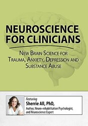 Neuroscience for Clinicians: New Brain Science for Trauma, Anxiety, Depression and Substance Abuse