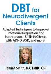 DBT for Neurodivergent Clients: Adapted Techniques to Improve Emotional Regulation and Interpersonal Skills in Clients with ADHD, ASD, and more!