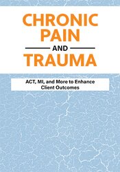 Chronic Pain and Trauma: ACT, MI and More to Enhance Client Outcomes