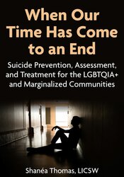 When Our Time Has Come to an End: Suicide Prevention, Assessment, and Treatment for the LGBTQIA+ and Marginalized Communities