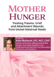 Mother Hunger: Treating Trauma, Grief and Attachment Wounds from Unmet Maternal Needs