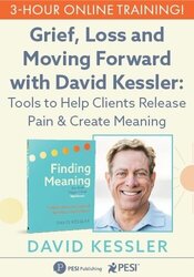 Grief, Loss and Moving Forward with David Kessler: Tools to Help Clients Release Pain & Create Meaning