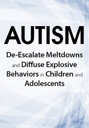 Autism: De-Escalate Meltdowns and Diffuse Explosive Behaviors in Children and Adolescents
