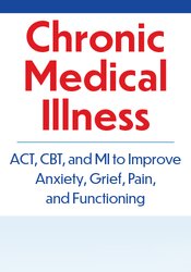 Chronic Medical Illness: ACT, CBT, and MI to Improve Anxiety, Grief, Pain, and Functioning