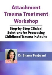Attachment Trauma Treatment Workshop: Step-by-Step Clinical Solutions for Processing Childhood Trauma in Adults