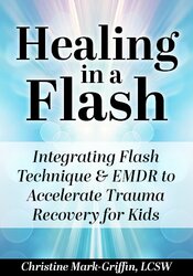 Healing in a Flash: Integrating Flash Technique & EMDR to Accelerate Trauma Recovery for Kids