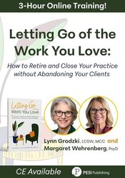 Letting Go of the Work You Love: How to Retire and Close Your Practice Without Abandoning Your Clients
