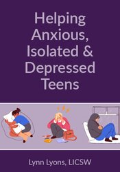 Helping Anxious, Isolated & Depressed Teens: What Works, What Doesnt and What Needs to Change