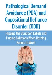 Pathological Demand Avoidance (PDA) and Oppositional Defiance Disorder (ODD): Flipping the Script on Labels and Finding Solutions When Nothing Seems to Work