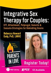 Integrating Sex Therapy for Couples: EFT, Attachment, Polyvagal, Somatic & Sensate Strategies for Rekindling Desire