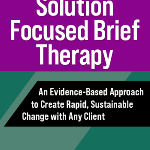 FREE LIVE EVENT ,Solution Focused Brief Therapy: An Evidence-Based Approach to Create Rapid, Sustainable Change with Any Client