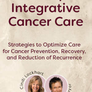 2-Day Integrative Cancer Care: Strategies to Optimize Care for Cancer Prevention, Recovery, and Reduction of Recurrence